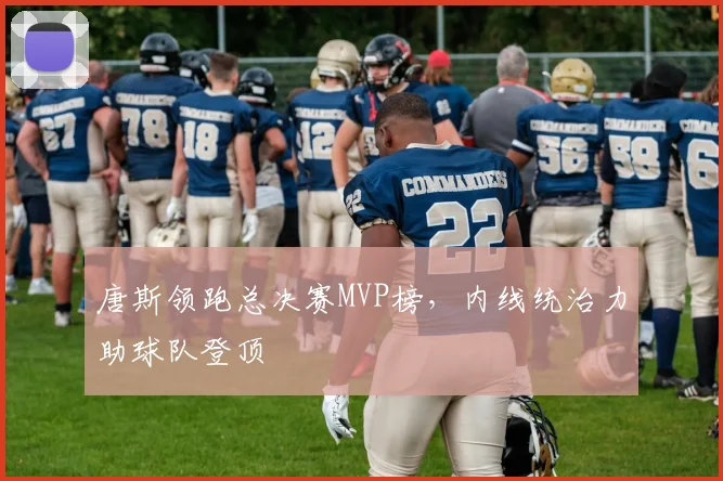 唐斯领跑总决赛MVP榜,内线统治力助球队登顶